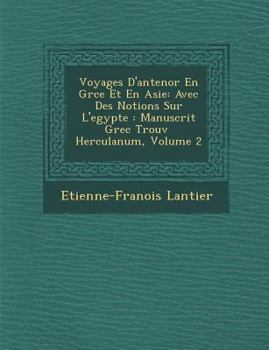 Voyages D'Antenor En Gr Ce Et En Asie: Avec Des Notions Sur L'Egypte: Manuscrit Grec Trouv Herculanum, Volume 2