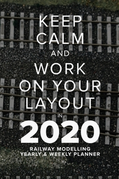 Paperback Keep Calm And Work On Your Layout In 2020 - Railway Modelling Yearly And Weekly Planner: Model Train Gift Organiser & Diary Book