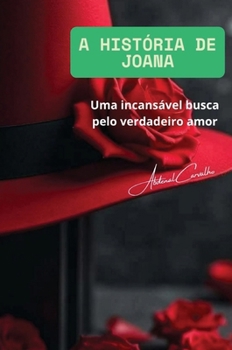 A História de Joana: Uma incessante busca pelo verdadeiro amor (Portuguese Edition)
