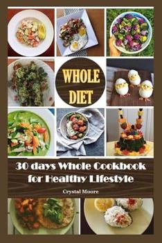 Whole Diet: 30 Days Whole Cookbook for Healthy Lifestyle (whole foods recipes,whole foods cookbook,whole 30 diet,whole foods diet,whole food recipes,whole food 30 diet,whole 30 slow cooker,whole 30 )
