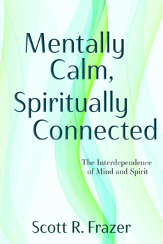 Paperback Mentally Calm, Spiritually Connected: The Interdependence of Mind and Spirit: The Interdependence of Mind and Spirit Book