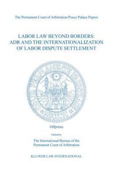Labor Law Beyond Borders: Adr and the Internationalization of Labor Disput Settlement (Labor Law Beyond Borders Series)