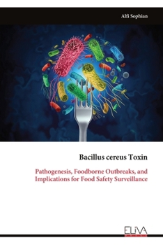 Bacillus cereus Toxin: Pathogenesis, Foodborne Outbreaks, and Implications for Food Safety Surveillance