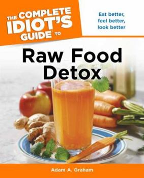 Paperback The Complete Idiot's Guide to Raw Food Detox: Eat Better, Feel Better, Look Better Book
