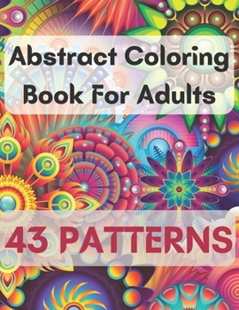 Paperback Abstract Coloring Book For Adults 43 Patterns: Mindfulness Activity, Relaxing, Stress Relief, Challenge Your Skills Coloring 43 images to Perfection. Book