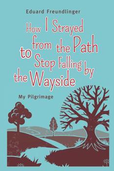 Paperback How I Strayed from the Path to Stop Falling by the Wayside: My Pilgrimage Book