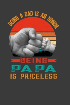 Being A Dad Is An Honor Being Papa Is Priceless: Perfect Notebook For Dad. Cute Cream Paper 6*9 Inch With 100 Pages Notebook For Writing Daily Routine, Journal and Hand Note