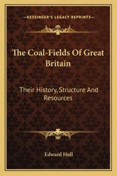 The Coal-fields of Great Britain: their history, structure, and duration. With notices of the Coal-fields of other parts of the world.