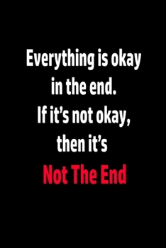 Paperback notebook: Everything is okay in the end. If it's not okay, then it's not the end: wither paper Book