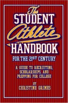 Student Athlete Handbook for the 21st Century: A guide to recruiting, scholarships, and prepping for college