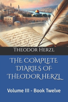 THE COMPLETE DIARIES OF THEODOR HERZL: Volume III - Book Twelve