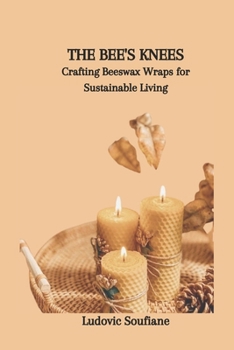 THE BEE'S KNEES: Crafting Beeswax Wraps for Sustainable Living