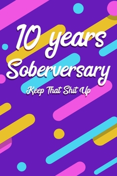 10 Years Soberversary Keep That Shit Up: 6x9" Dot Bullet Notebook/Journal Funny Sober Sobriety Gift Idea