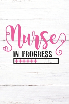 Paperback Nurse In Progress: Nurse Journal / Notebook / Diary - Funny Quote Nurse Gift for School, Work, Birthday, or Christmas Book