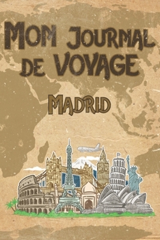Mon Journal de Voyage Madrid: 6x9 Carnet de voyage I Journal de voyage avec instructions, Checklists et Bucketlists, cadeau parfait pour votre s�jour en Madrid et pour chaque voyageur.