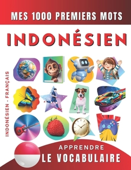 Apprendre le vocabulaire Indonésien : Mes mille premiers mots, Bilingue Indonésien Bahasa - Français: Imagier Indonésien pour débutant (French Edition)
