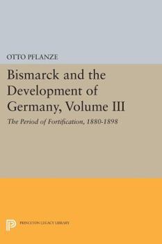 Bismarck and the Development of Germany: The Period of Fortification, 1880-1898 (Bismark & the Development of Germany) - Book #3 of the Bismarck and the Development of Germany