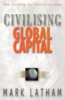 Paperback Civilising Global Capital: New Thinking for Australian Labor Book