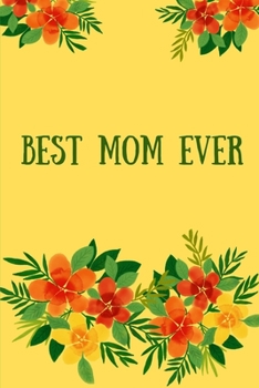 Best Mom Ever: Blank Lined Gratitude Journal with Inspirational Quotes To Record Notes And Memories - Beautiful Yellow Flowers