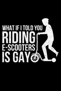 What If I Told You Riding E Scooters Is Gay: Lined A5 Notebook for Escooters