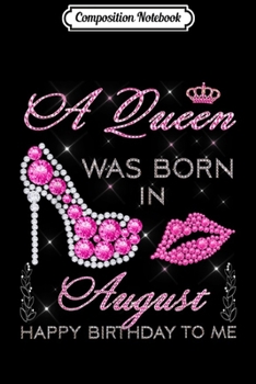 Composition Notebook: A queen was born in August happy birthday to me  Journal/Notebook Blank Lined Ruled 6x9 100 Pages