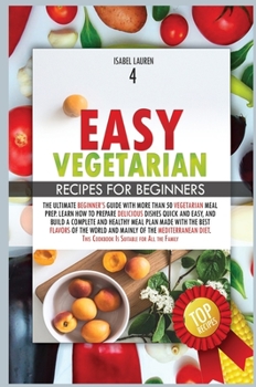Easy Vegetarian Recipes for Beginners: The Ultimate Beginner's Guide with More than 50 Vegetarian Meal Prep. Learn How to Prepare Delicious Dishes ... Mainly of the Mediterranean Diet.. This Cookb