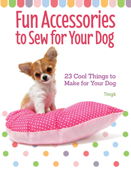Paperback Fun Accessories to Sew for Your Dog: 23 Cool Things to Make for Your Dog Book