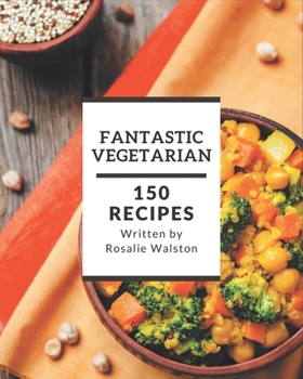 Paperback 150 Fantastic Vegetarian Recipes: A Vegetarian Cookbook for Effortless Meals Book