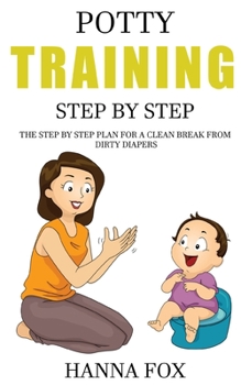 Paperback Potty Training Step by Step: The Step by Step Plan for a Clean Break from Dirty Diapers Book
