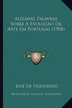 Paperback Algumas Palavras Sobre A Evolucao Da Arte Em Portugal (1908) [Portuguese] Book