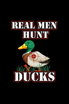 Real Men Hunt Ducks: Blank Lined Journal 6x9 -Duck Hunter Birds Sport Hunting Gift