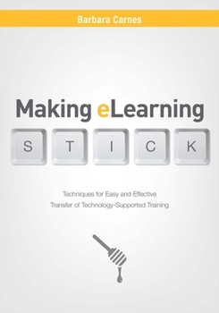 Paperback Making E-Learning Stick: Techniques for Easy and Effective Transfer of Technology-Supported Training Book