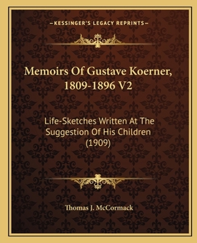 Memoirs Of Gustave Koerner, 1809-1896 V2: Life-Sketches Written At The Suggestion Of His Children