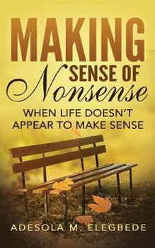 Paperback Making Sense of Nonsense: When Life Doesn't Appear to Make Sense Book