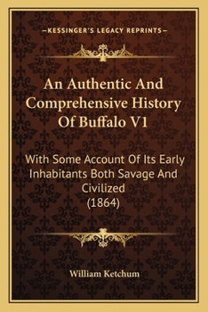 Paperback An Authentic And Comprehensive History Of Buffalo V1: With Some Account Of Its Early Inhabitants Both Savage And Civilized (1864) Book