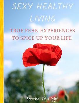 Paperback Sexy Healthy Living: True PEAK Experiences To Spice UP Your Life Book