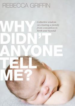 Paperback Why Didn't Anyone Tell Me?: Collective Wisdom on Creating a Family from Conception to Birth and Beyond Book