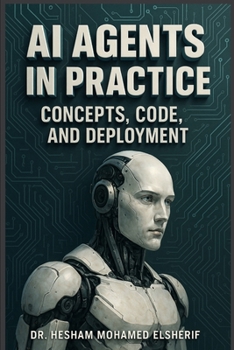 AI Agents in Practice: Concepts, Code, and Deployment: Concepts, Code, and Deployment