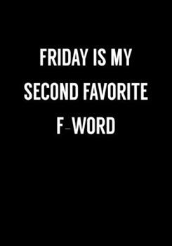 Friday Is My Second Favorite F-Word: Funny Gag Gift Notebook For Coworkers & Friends (Dot Grid Journal & Weekly Planner)