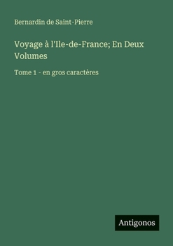 Voyage à l'Ile-de-France; En Deux Volumes: Tome 1 - en gros caractères
