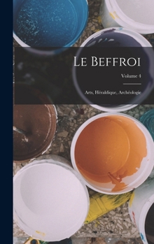 Hardcover Le Beffroi: Arts, Héraldique, Archéologie; Volume 4 [French] Book