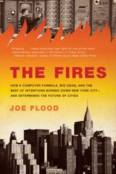 Hardcover The Fires: How a Computer Formula Burned Down New York City--And Determined the Future of American Cities Book