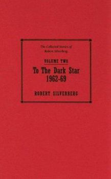 To the Dark Star, 1962-69 - Book #2 of the Collected Stories of Robert Silverberg