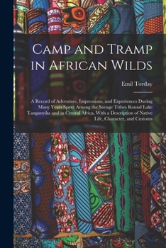 Paperback Camp and Tramp in African Wilds; a Record of Adventure, Impressions, and Experiences During Many Years Spent Among the Savage Tribes Round Lake Tangan Book