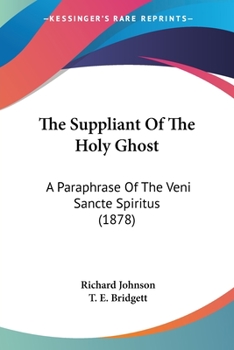 Paperback The Suppliant Of The Holy Ghost: A Paraphrase Of The Veni Sancte Spiritus (1878) Book