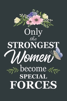 Only The Strongest Women Become Special Forces: Notebook | Diary | Composition | 6x9 | 120 Pages | Cream Paper | Blank Lined Journal Gifts For Special Forces | Thank You Gifts For Female Special Force