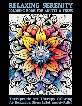 Relaxing Serenity Coloring Book For Adults & Teens: Beautiful Mandalas, Patterns, Animals, Flowers, and more. Therapeutic Art Therapy Coloring for Relaxation, Stress Relief, Anxiety Relief