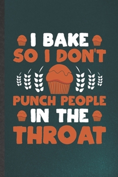 Paperback I Bake So I Don't Punch People in the Throat: Funny Baker Chef Blank Lined Notebook/ Journal For Cooking Lover, Inspirational Saying Unique Special Bi Book