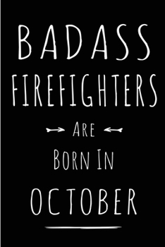 Badass Firefighters Are Born In October: This lined journal or notebook makes a Perfect Funny gift for Birthdays for your best friend or close ... to Birthday Present Card or guest book )
