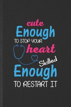 Paperback Cute Enough to Stop Your Heart Skilled Enough to Restart It: Blank Nurse Appreciation Funny Lined Notebook/ Journal For Nursing School Student, Inspir Book